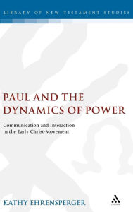 Title: Paul and the Dynamics of Power: Communication and Interaction in the Early Christ-Movement, Author: Kathy Ehrensperger