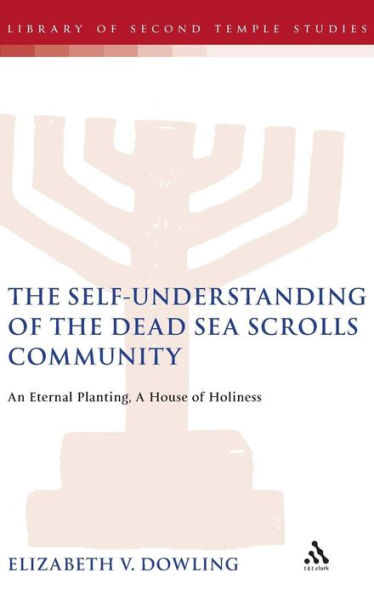 The Self-Understanding of the Dead Sea Scrolls Community: An Eternal Planting, A House of Holiness