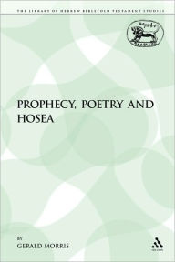 Title: Prophecy, Poetry and Hosea, Author: Gerald Morris