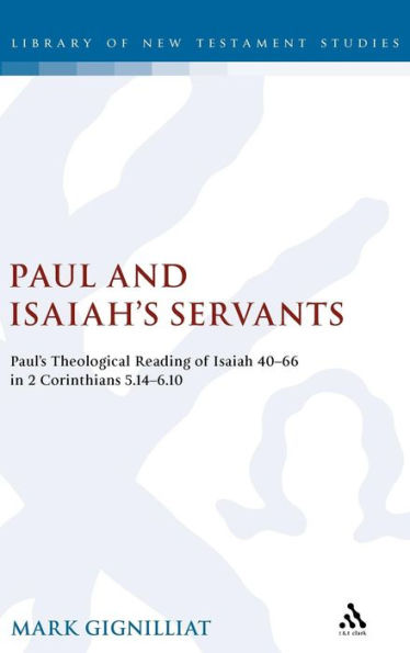 Paul and Isaiah's Servants: Paul's Theological Reading of Isaiah 40-66 in 2 Corinthians 5:14-6:10