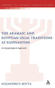 Title: The Aramaic and Egyptian Legal Traditions at Elephantine: An Egyptological Approach, Author: Alejandro F. Botta