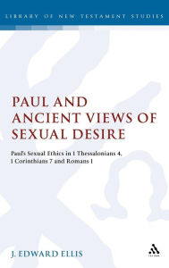 Title: Paul and Ancient Views of Sexual Desire: Paul's Sexual Ethics in 1 Thessalonians 4, 1 Corinthians 7 and Romans 1, Author: J Edward Ellis