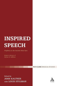 Title: Inspired Speech: Prophecy in the Ancient Near East Essays in Honor of Herbert B. Huffmon, Author: John Kaltner