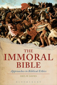 Title: The Immoral Bible: Approaches to Biblical Ethics, Author: Eryl W. Davies