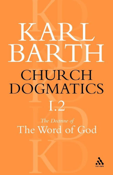 Church Dogmatics The Doctrine of the Word of God, Volume 1, Part 2: The Revelation of God; Holy Scripture: The Proclamation of the Church