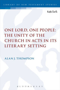 Title: One Lord, One People: The Unity of the Church in Acts in its Literary Setting, Author: Alan Thompson