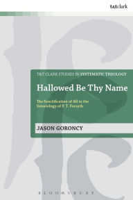 Title: Hallowed Be Thy Name: The Sanctification of All in the Soteriology of P. T. Forsyth, Author: Jason Goroncy