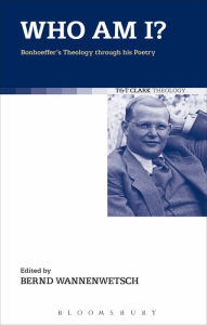 Title: Who am I?: Bonhoeffer's Theology through his Poetry, Author: Bernd Wannenwetsch