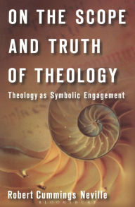 Title: On the Scope and Truth of Theology: Theology as Symbolic Engagement, Author: Robert Cummings Neville