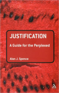 Title: Justification: A Guide for the Perplexed, Author: Alan J. Spence