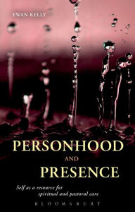 Title: Personhood and Presence: Self as a Resource for Spiritual and Pastoral Care, Author: Ewan Kelly