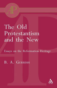 Title: The Old Protestantism and the New, Author: Brian Gerrish
