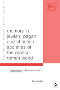 Title: Memory in Jewish, Pagan and Christian Societies of the Graeco-Roman World, Author: Doron Mendels