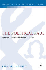 Title: The Political Paul: Democracy and Kingship in Paul's Thought, Author: Bruno Blumenfeld