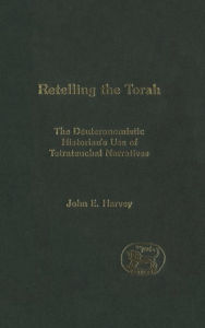 Title: Retelling the Torah: The Deuternonmistic Historian's Use of Tetrateuchal Narratives, Author: John E. Harvey