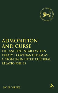 Title: Admonition and Curse: The Ancient Near Eastern Treaty/Covenant Form as a Problem in Inter-Cultural Relationships, Author: Noel Weeks