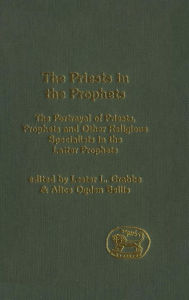 Title: The Priests in the Prophets: The Portrayal of Priests, Prophets, and Other Religious Specialists in the Latter Prophets, Author: Lester L. Grabbe