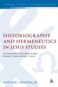 Title: Historiography and Hermeneutics in Jesus Studies: An Examinaiton of the Work of John Dominic Crossan and Ben F. Meyer, Author: Donald L. Denton