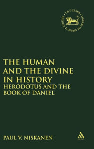 Title: The Human and the Divine in History: Herodotus and the Book of Daniel, Author: Paul V. Niskanen