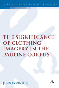 Title: The Significance of Clothing Imagery in the Pauline Corpus, Author: Jung Hoon Kim