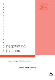 Title: Negotiating Diaspora: Jewish Strategies in the Roman Empire, Author: John M.G. Barclay