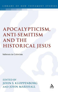 Title: Apocalypticism, Anti-Semitism and the Historical Jesus: Subtexts in Criticism, Author: John S. Kloppenborg