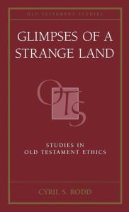 Title: Glimpses of a Strange Land: Studies in Old Testament Ethics, Author: Cyril S. Rodd