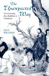 Title: Unexpected Way: On Converting from Buddhism to Catholicism / Edition 1, Author: Paul Williams