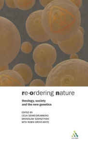 Title: Reordering Nature: Theology, Society and the New Genetics, Author: Celia Deane-Drummond