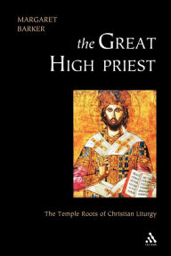 Title: Great High Priest: The Temple Roots of Christian Liturgy, Author: Margaret Barker
