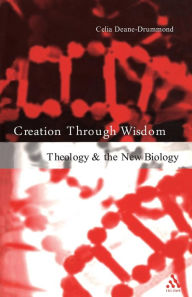 Title: Creation Through Wisdom: Theology and the New Biology, Author: Celia Deane-Drummond