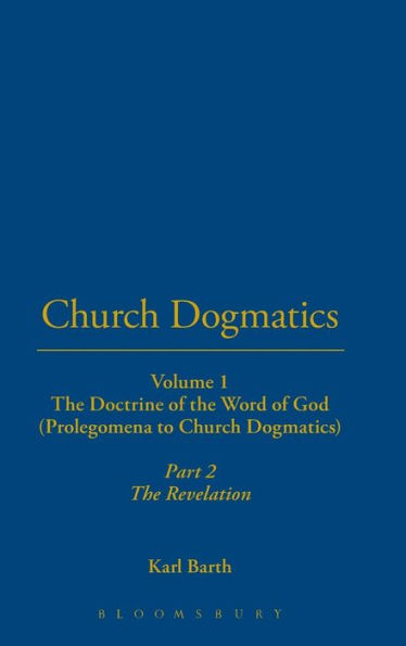 Church Dogmatics: Volume 1 - The Doctrine of the Word of God (Prolegomena to Church Dogmatics) Part 2 - The Revelation