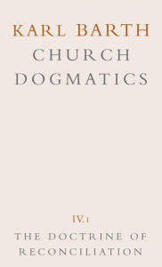 Title: Church Dogmatics: Volume 4 - The Doctrine of Reconciliation Part 1 - The Subject-Matter and Problems of the Doctrine o, Author: Karl Barth