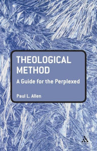 Title: Theological Method: A Guide for the Perplexed / Edition 1, Author: Paul L. Allen