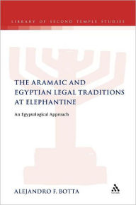 Title: The Aramaic and Egyptian Legal Traditions at Elephantine: An Egyptological Approach, Author: Alejandro F. Botta