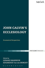 Title: John Calvin's Ecclesiology: Ecumenical Perspectives, Author: Gerard Mannion