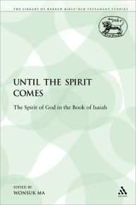 Title: Until the Spirit Comes: The Spirit of God in the Book of Isaiah, Author: Wonsuk Ma