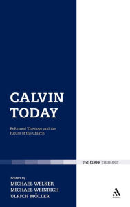 Title: Calvin Today: Reformed Theology and the Future of the Church, Author: Michael Welker