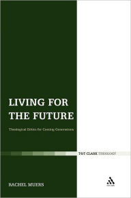 Title: Living for the Future: Theological Ethics for Coming Generations, Author: Rachel Muers