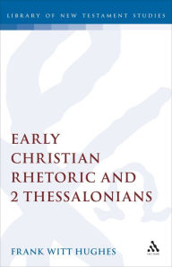 Title: Early Christian Rhetoric and 2 Thessalonians, Author: Frank Witt Hughes