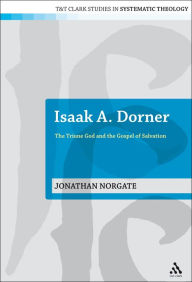 Title: Isaak A. Dorner: The Triune God and the Gospel of Salvation, Author: Jonathan Norgate