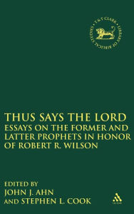 Title: Thus Says the LORD: Essays on the Former and Latter Prophets in Honor of Robert R. Wilson / Edition 1, Author: John J. Ahn