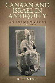 Title: Canaan and Israel in Antiquity: A Textbook on History and Religion: Second Edition / Edition 2, Author: K. L. Noll