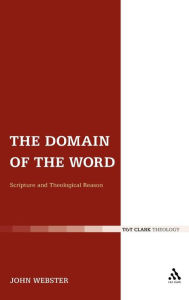 Title: The Domain of the Word: Scripture and Theological Reason, Author: John Webster