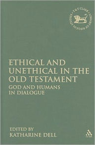 Title: Ethical and Unethical in the Old Testament: God and Humans in Dialogue, Author: Katharine J. Dell