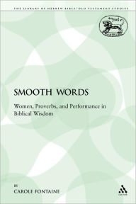 Title: Smooth Words: Women, Proverbs and Performance in Biblical Wisdom, Author: Carole  Fontaine