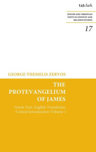 Title: The Protevangelium of James: Greek Text, English Translation, Critical Introduction: Volume 1, Author: George T. Zervos