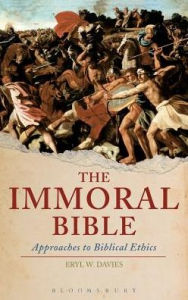 Title: The Immoral Bible: Approaches to Biblical Ethics, Author: Eryl W. Davies