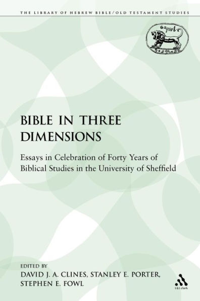 The Bible in Three Dimensions: Essays in Celebration of Forty Years of Biblical Studies in the University of Sheffield