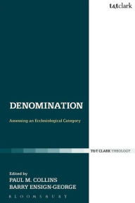 Title: Denomination: Assessing an Ecclesiological Category, Author: Paul M. Collins